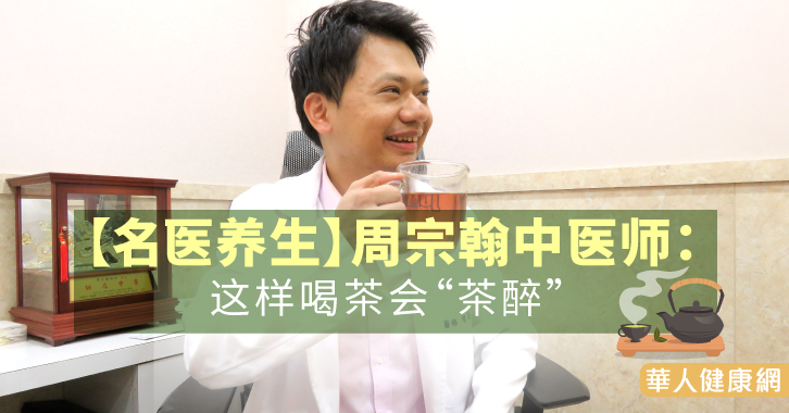 【名医养生】周宗翰中医师:这样喝茶会「茶醉」